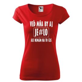 Tričko Veď mňa by aj je#lo dámske pure Červené